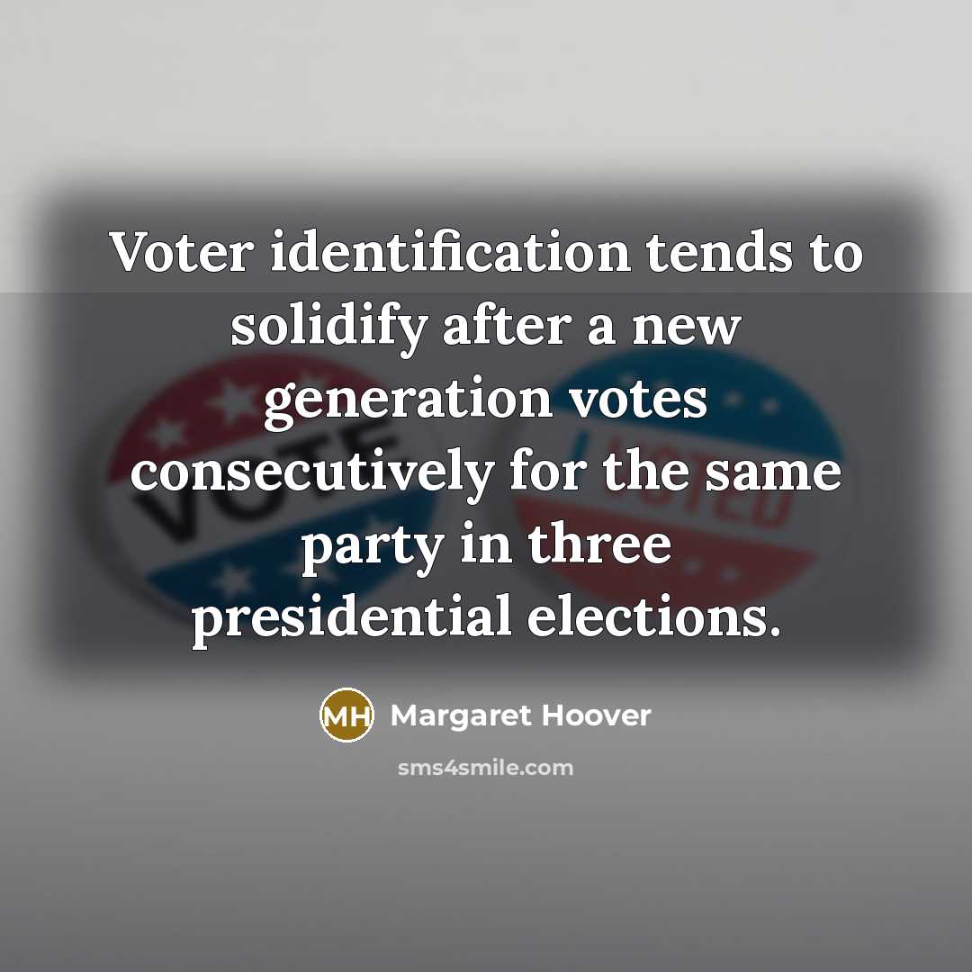 “Voter identification tends to solidify after a new generation votes…” quote by Margaret Hoover