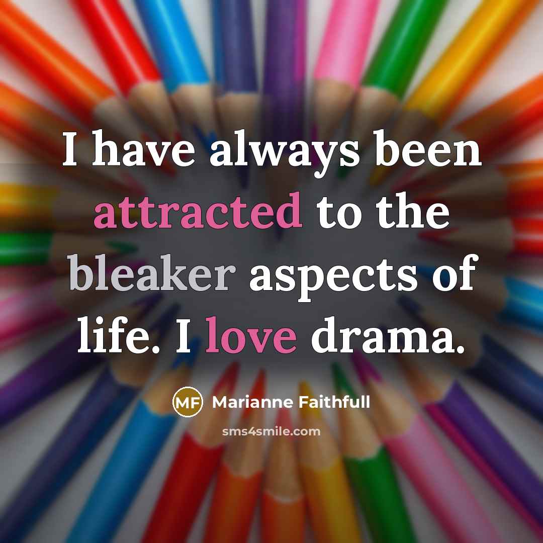 “I have always been attracted to the bleaker aspects of…” quote by Marianne Faithfull