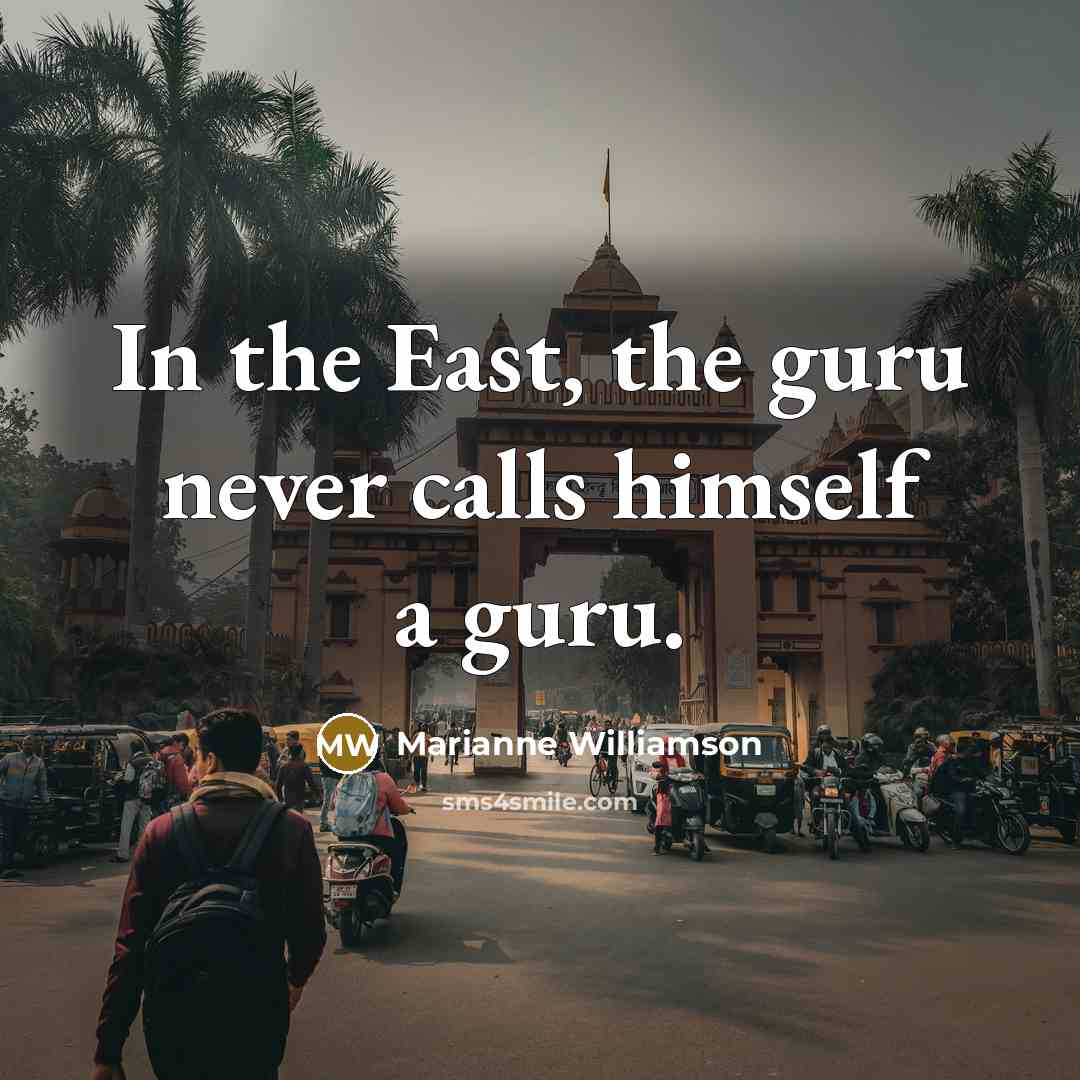 “In the East, the guru never calls himself a guru.…” quote by Marianne Williamson