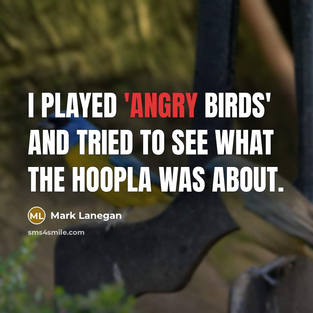 “I played 'Angry Birds' and tried to see what the…” quote by Mark Lanegan