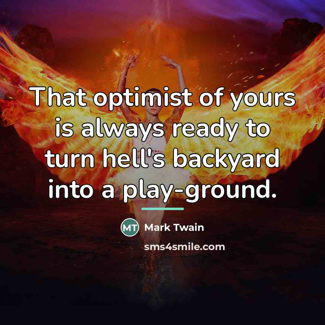 “That optimist of yours is always ready to turn hell's…” quote by Mark Twain