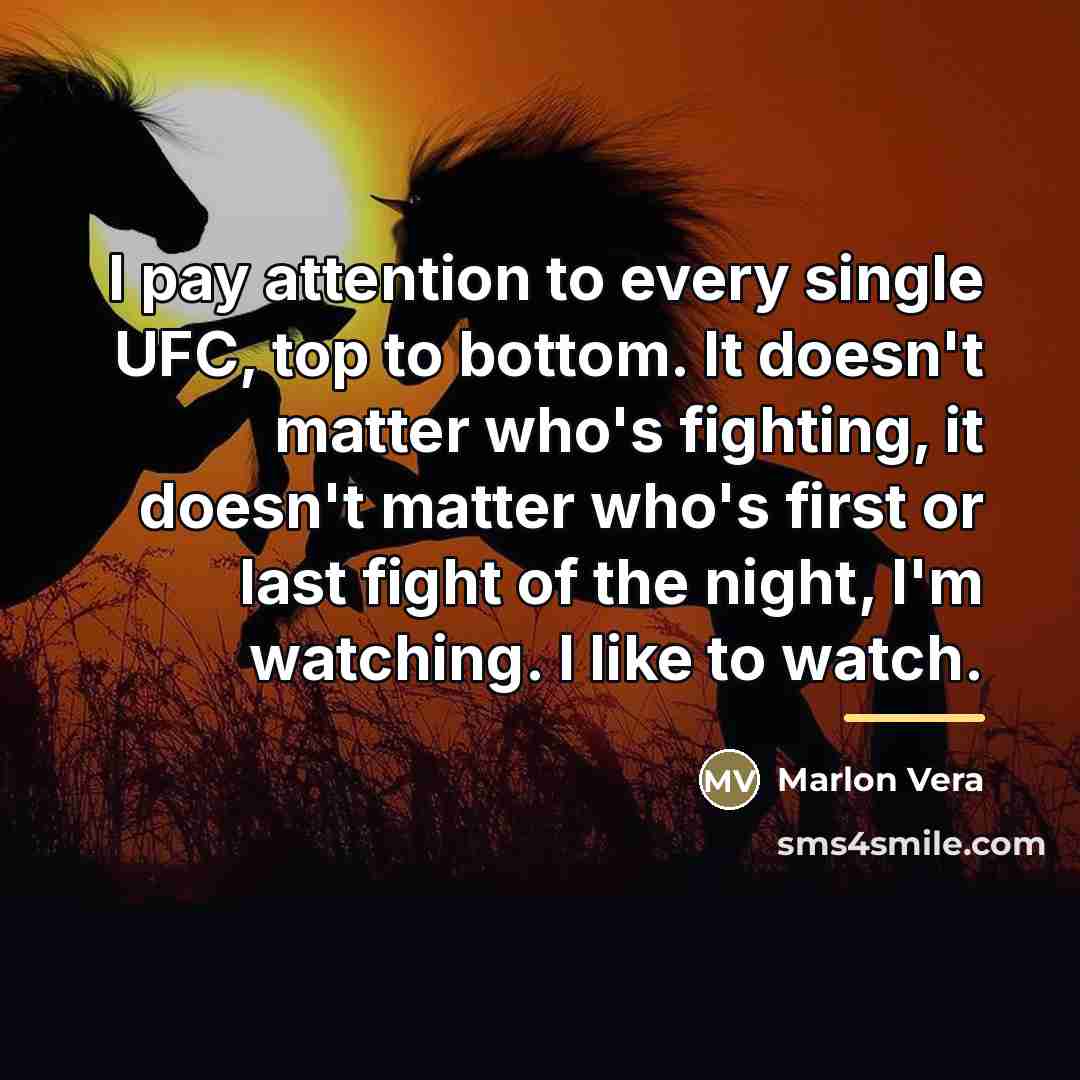 “I pay attention to every single UFC, top to bottom.…” quote by Marlon Vera