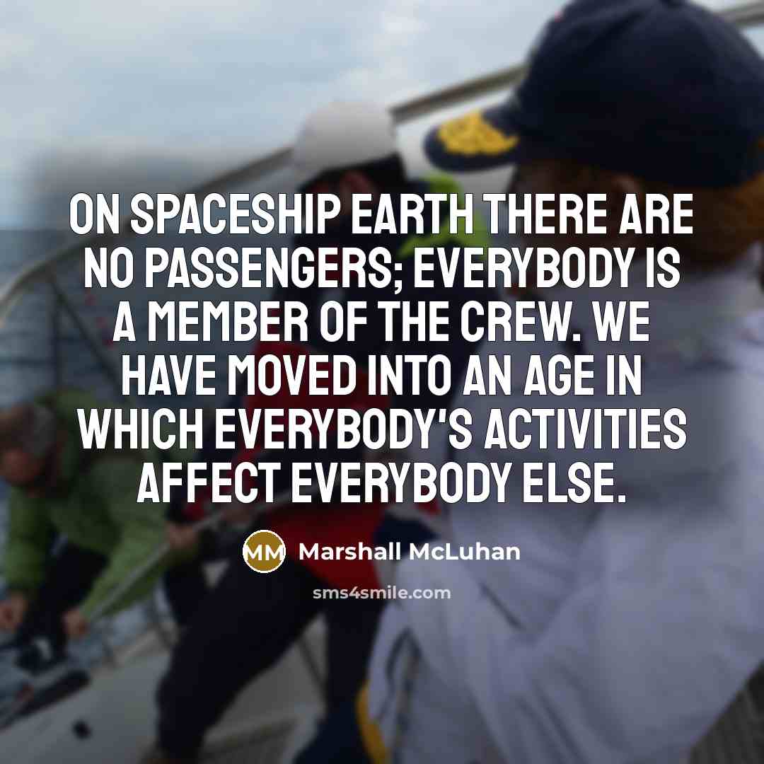 “On Spaceship Earth there are no passengers; everybody is a…” quote by Marshall McLuhan