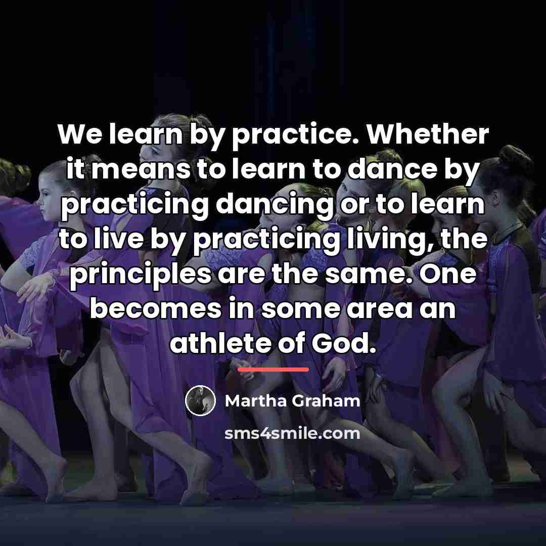 “We learn by practice. Whether it means to learn to…” quote by Martha Graham
