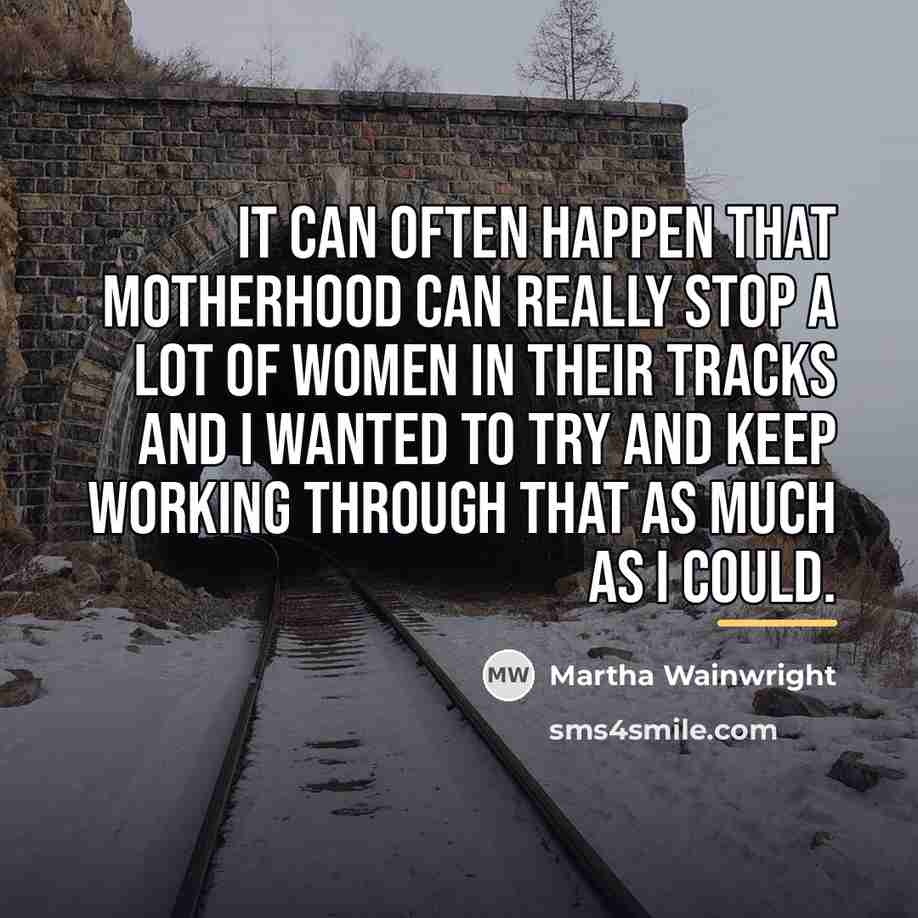 “It can often happen that motherhood can really stop a…” quote by Martha Wainwright