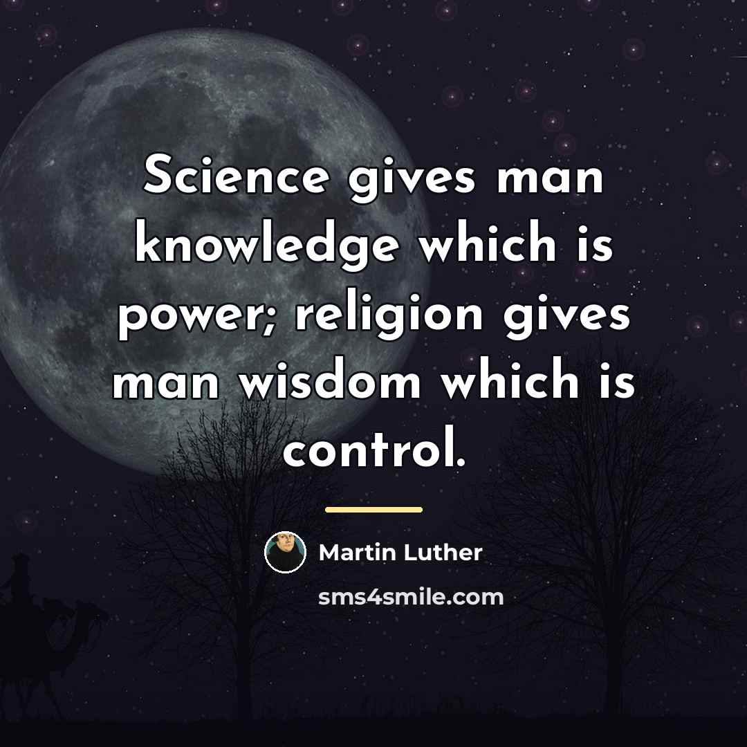 “Science gives man knowledge which is power; religion gives man…” quote by Martin Luther