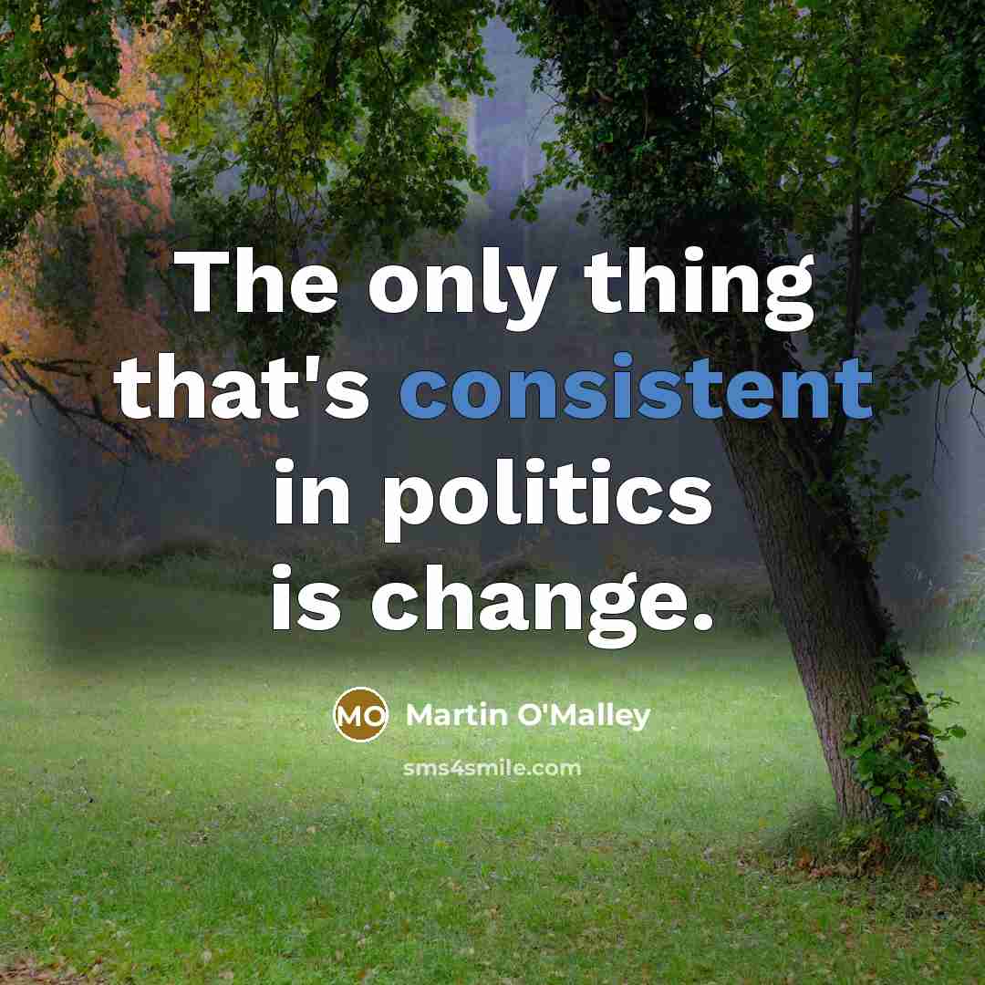 “The only thing that's consistent in politics is change.…” quote by Martin O'Malley
