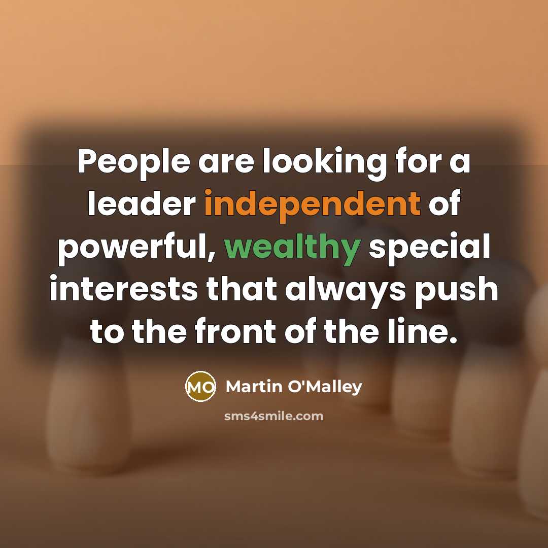 “People are looking for a leader independent of powerful, wealthy…” quote by Martin O'Malley