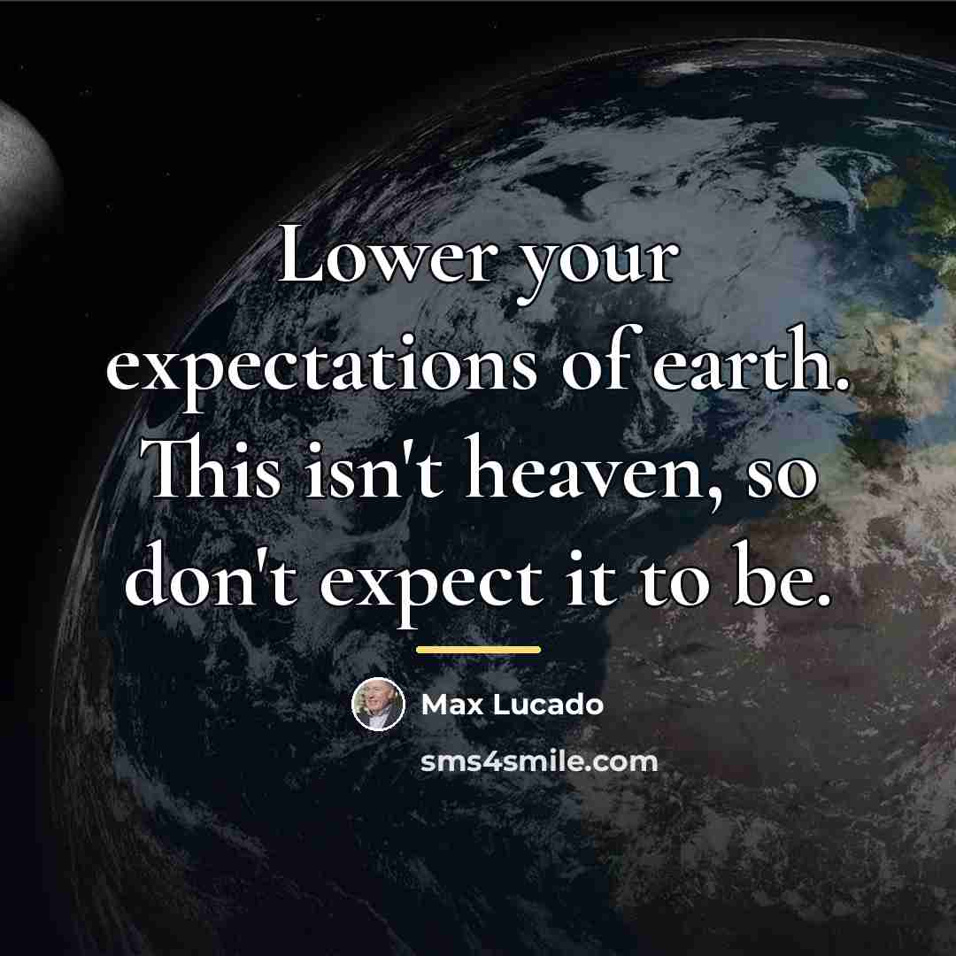 “Lower your expectations of earth. This isn't heaven, so don't…” quote by Max Lucado