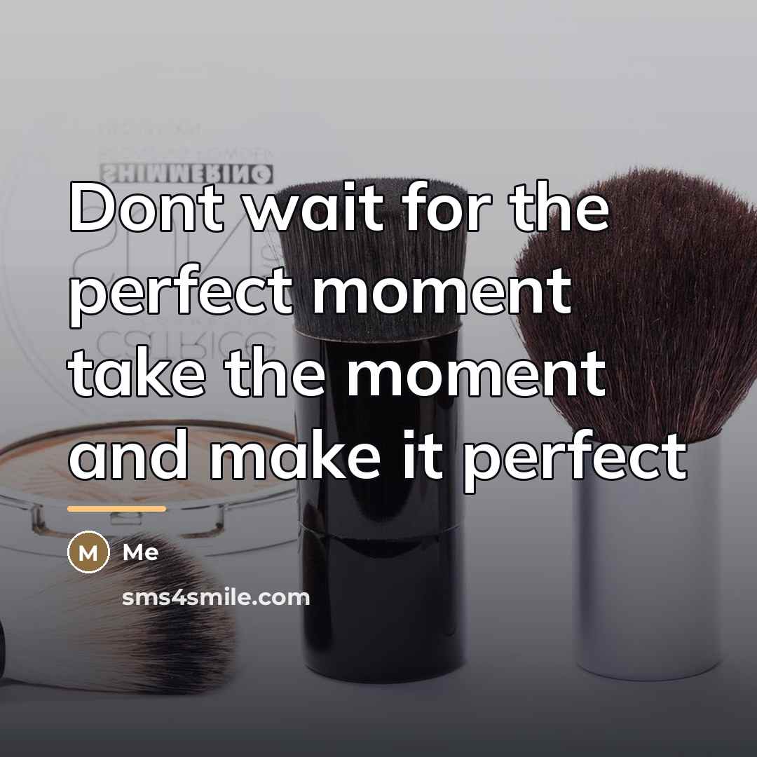 “Dont wait for the perfect moment take the moment and…” quote by Me