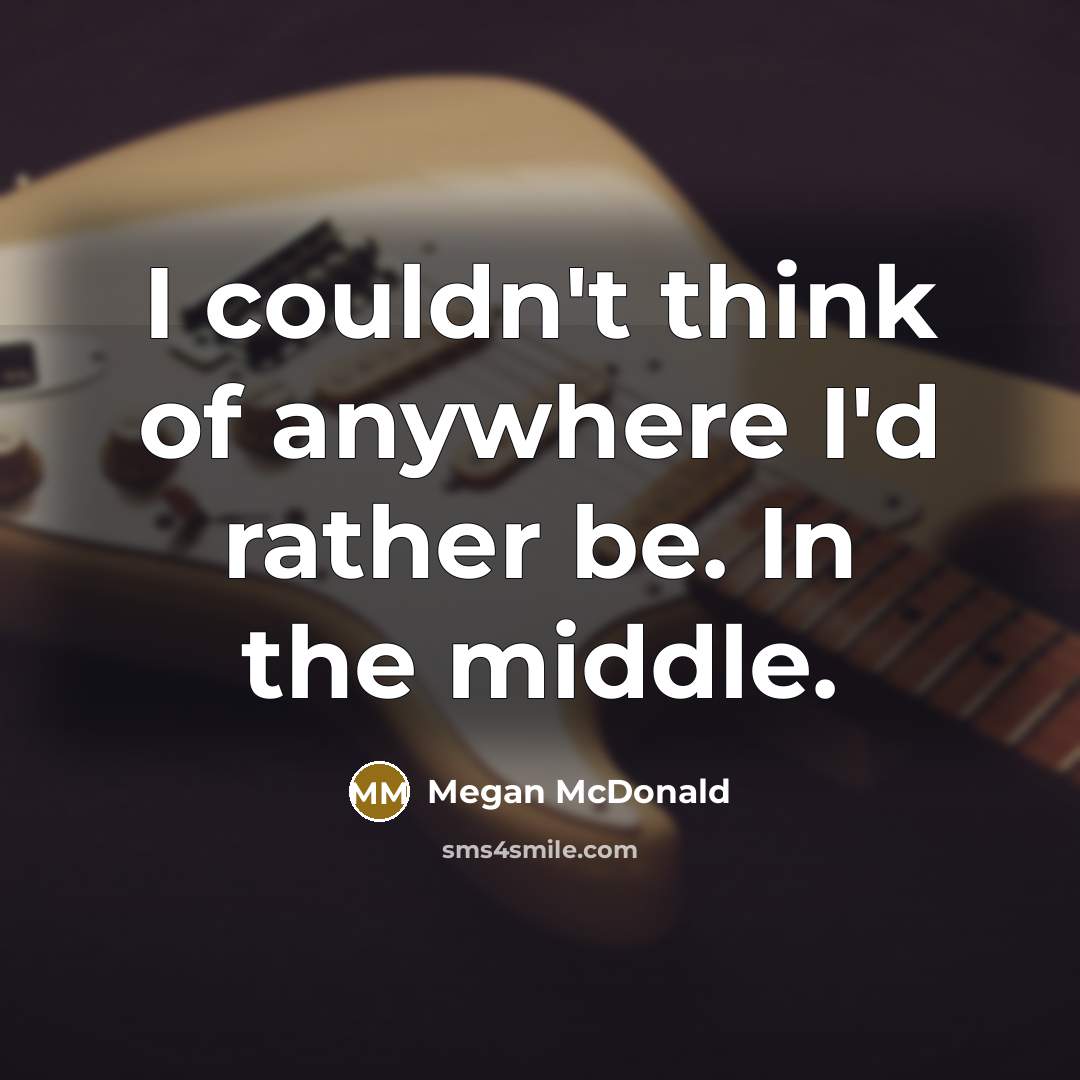 “I couldn't think of anywhere I'd rather be. In the…” quote by Megan McDonald