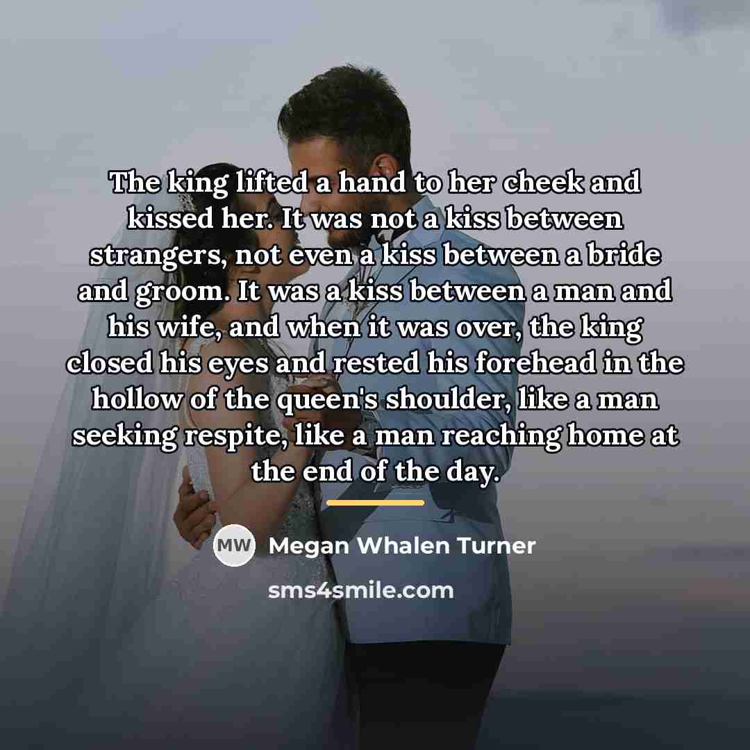 “The king lifted a hand to her cheek and kissed…” quote by Megan Whalen Turner