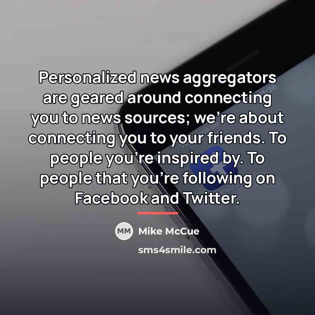 “Personalized news aggregators are geared around connecting you to news…” quote by Mike McCue
