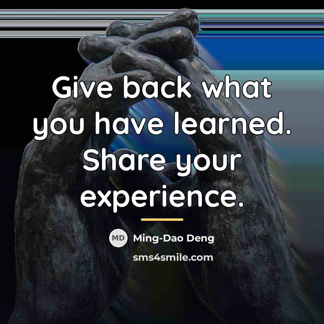“Give back what you have learned. Share your experience.…” quote by Ming-Dao Deng