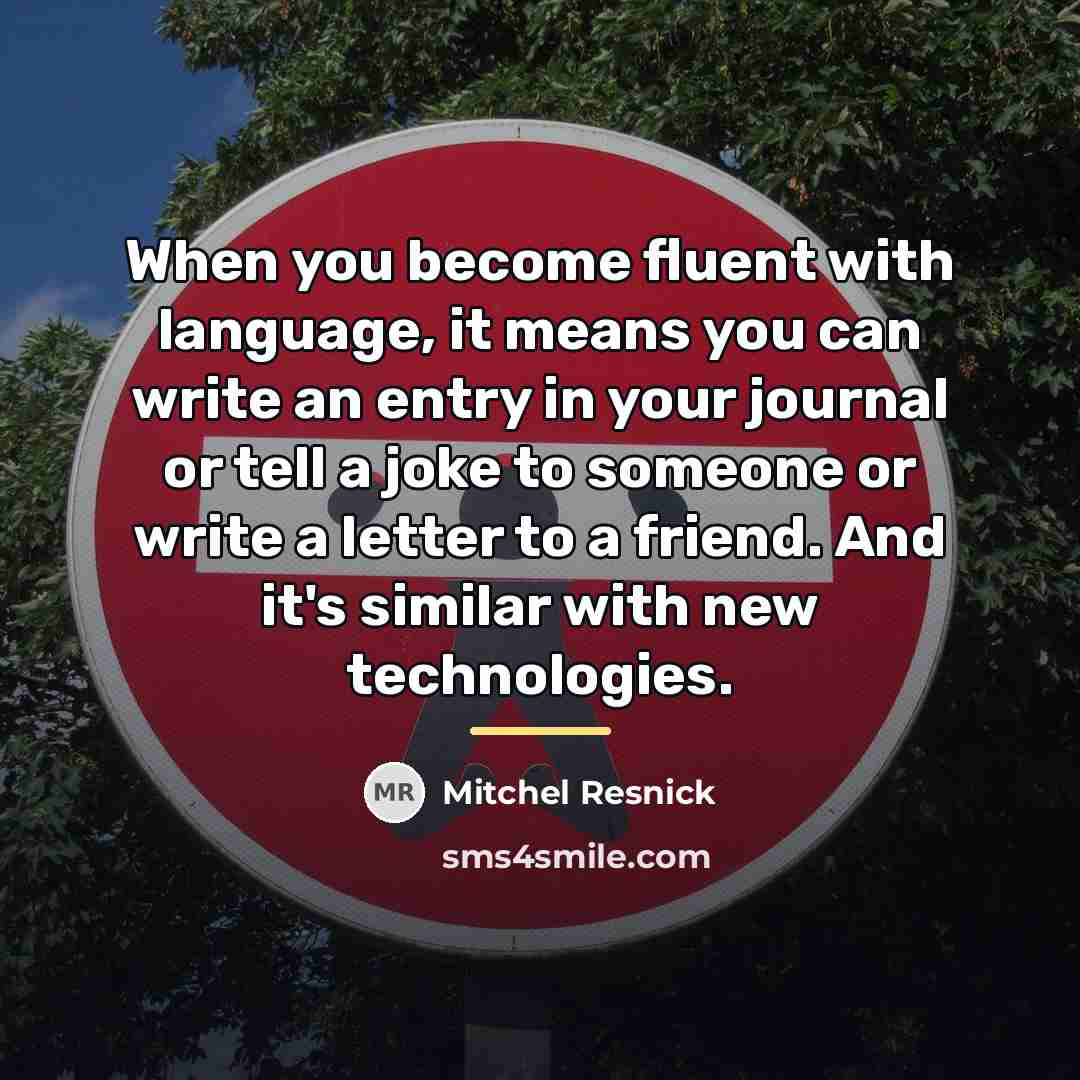 “When you become fluent with language, it means you can…” quote by Mitchel Resnick