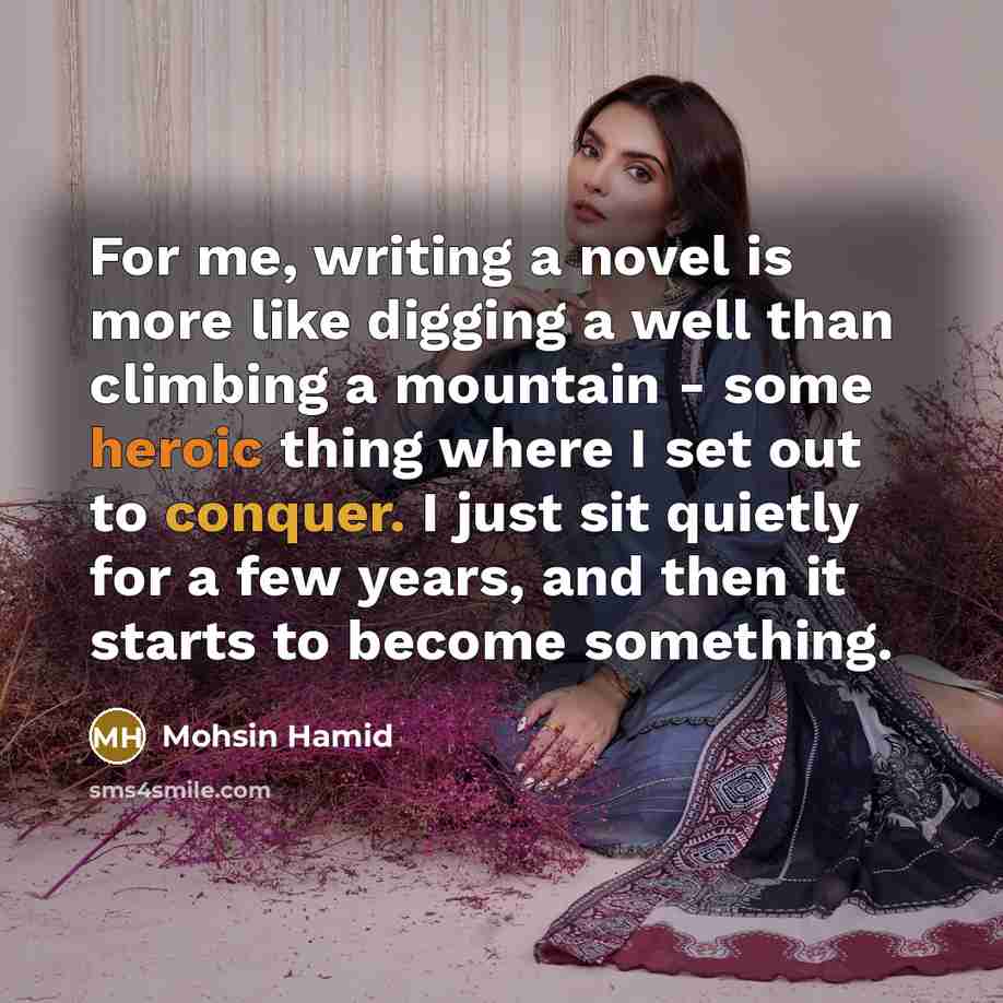 “For me, writing a novel is more like digging a…” quote by Mohsin Hamid