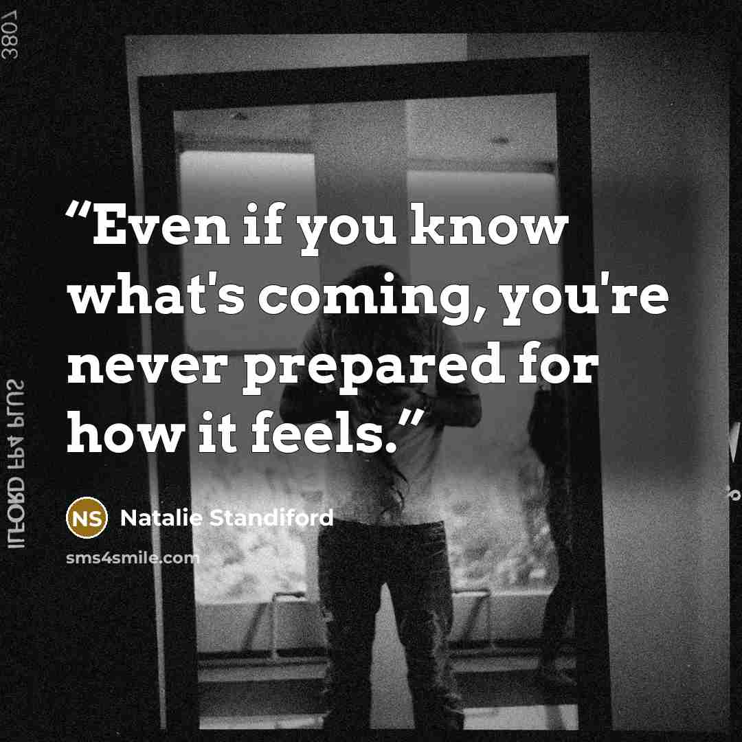“Even if you know what's coming, you're never prepared for how it feels.” quote by Natalie Standiford