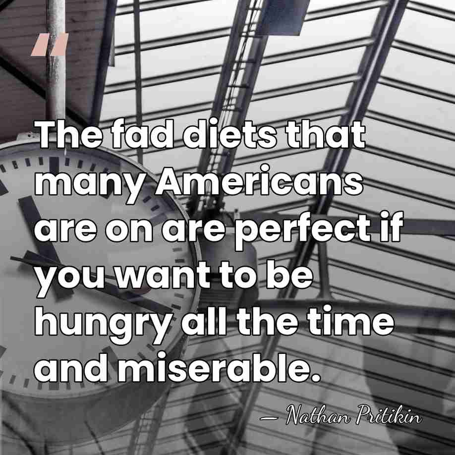 The fad diets that many Americans are on are perfect if you&hellip; - Nathan Pritikin