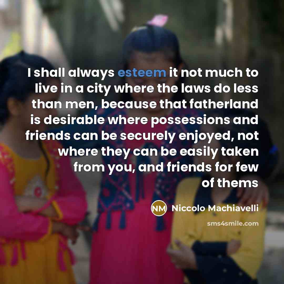 “I shall always esteem it not much to live in…” quote by Niccolo Machiavelli
