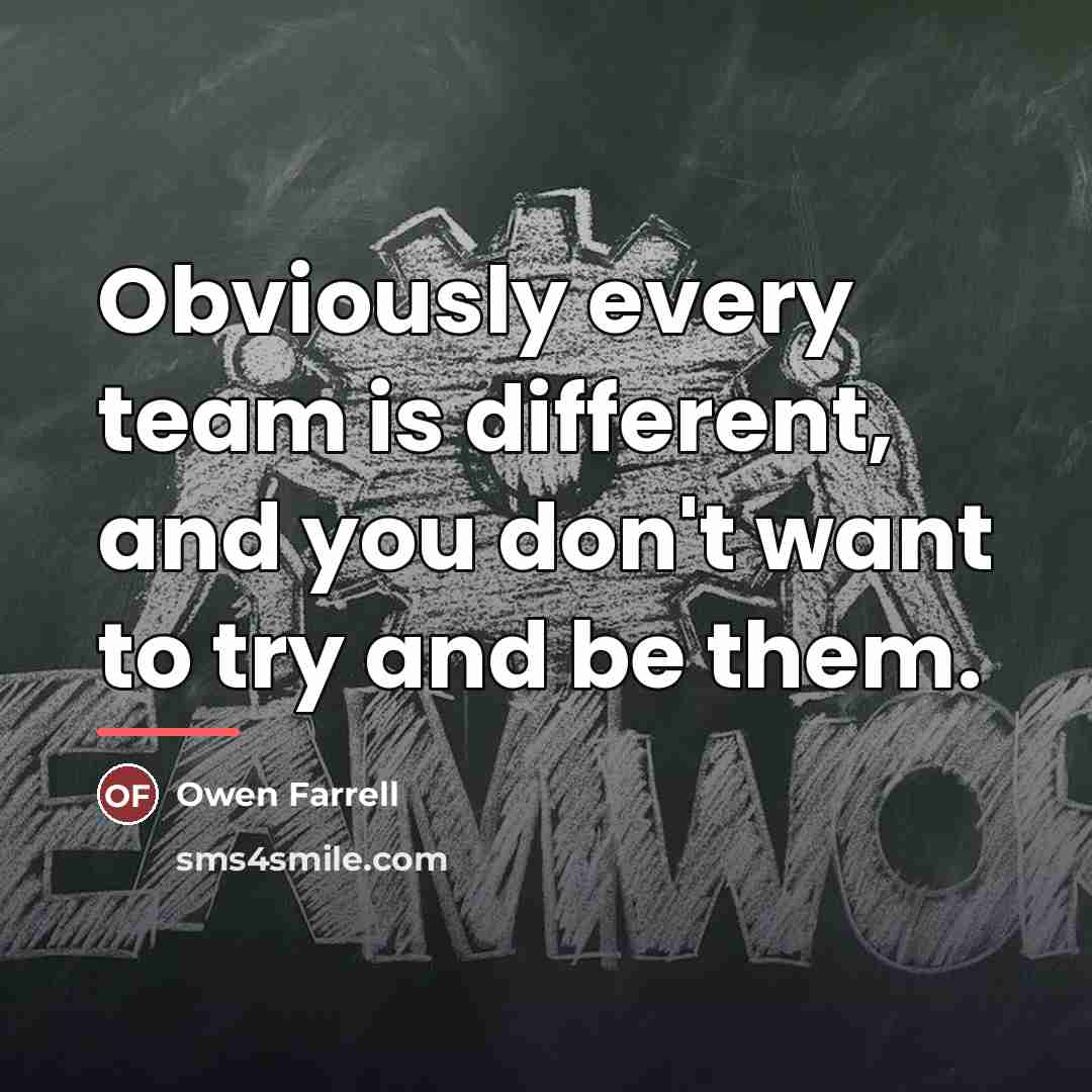 “Obviously every team is different, and you don't want to…” quote by Owen Farrell