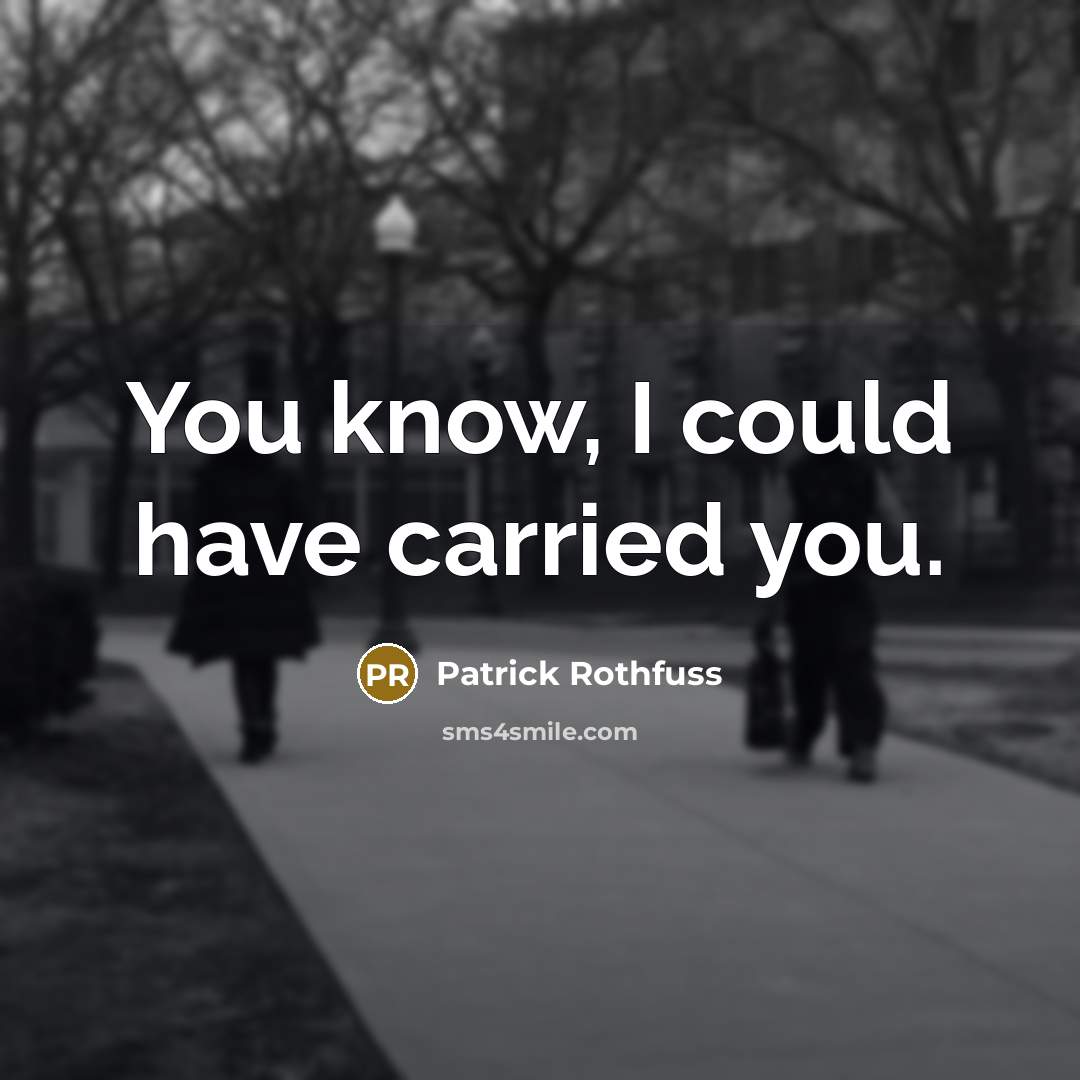 “You know, I could have carried you.…” quote by Patrick Rothfuss