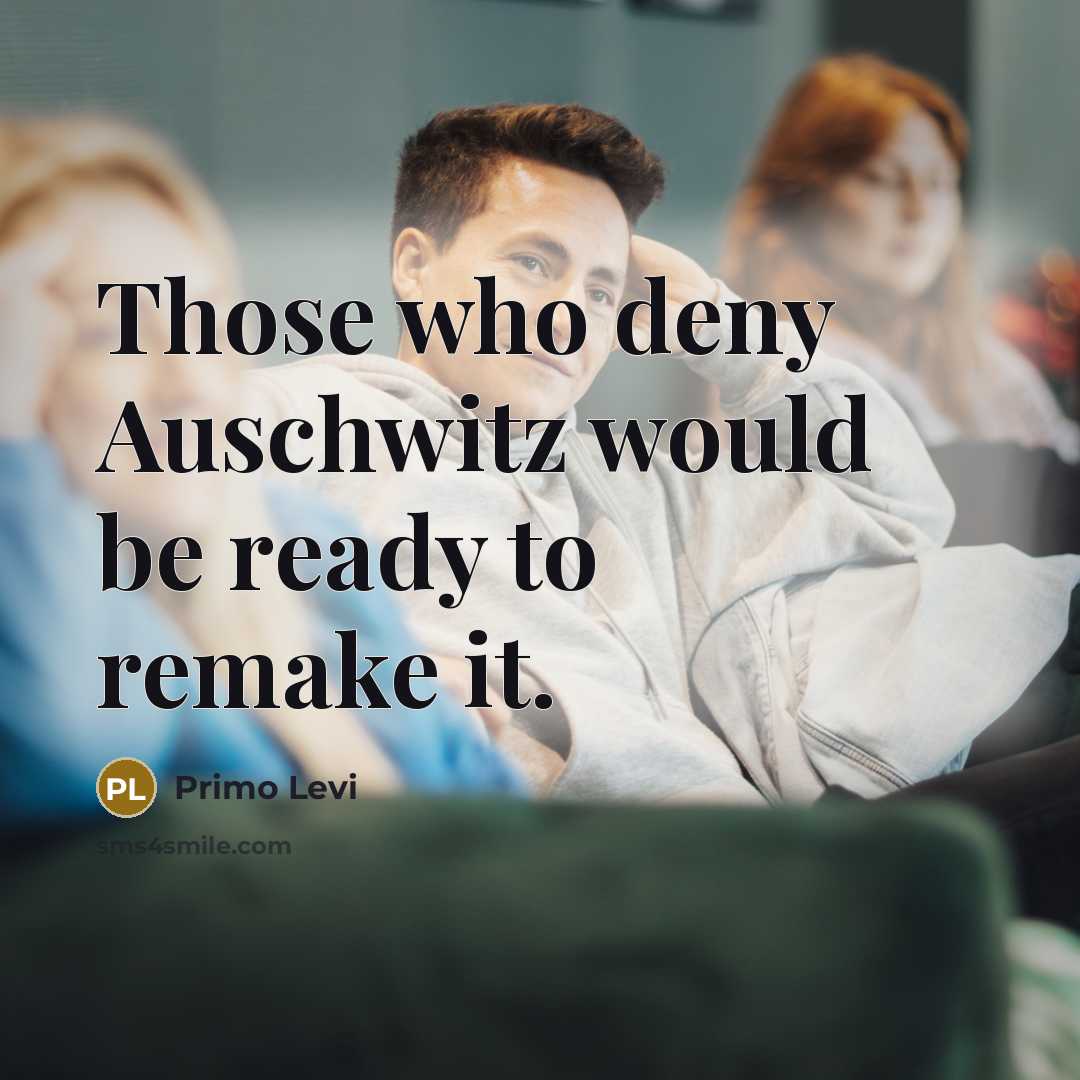 “Those who deny Auschwitz would be ready to remake it.…” quote by Primo Levi
