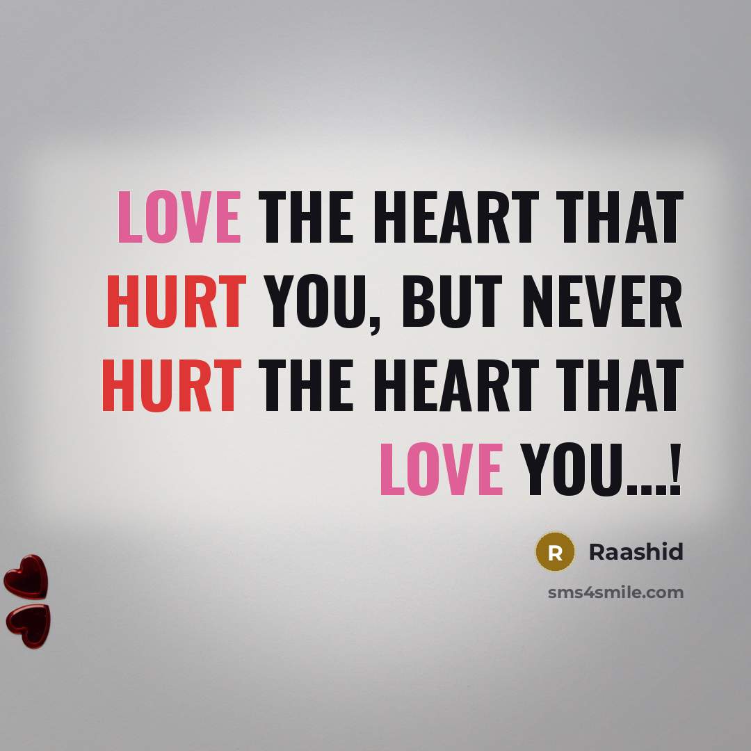 “Love the heart that hurt you, but never hurt the Heart that Love you…!” quote by Raashid