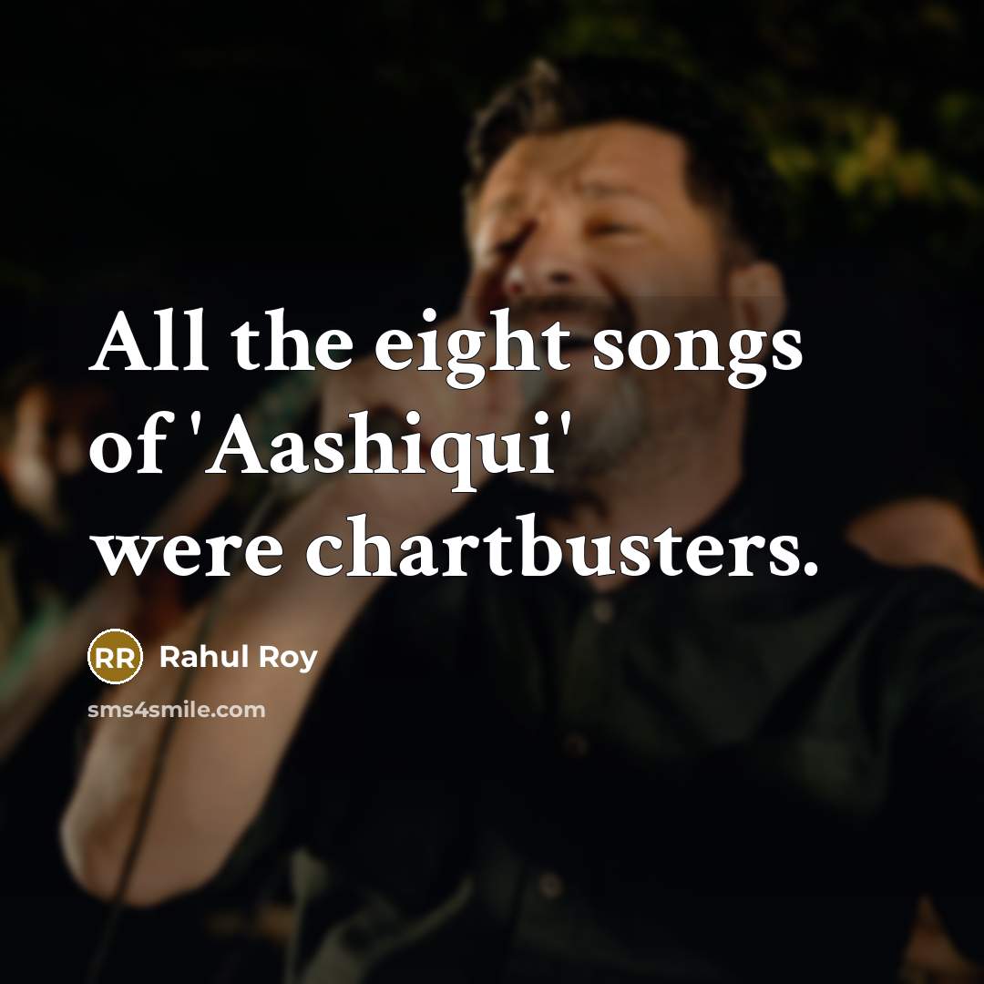 “All the eight songs of 'Aashiqui' were chartbusters.…” quote by Rahul Roy