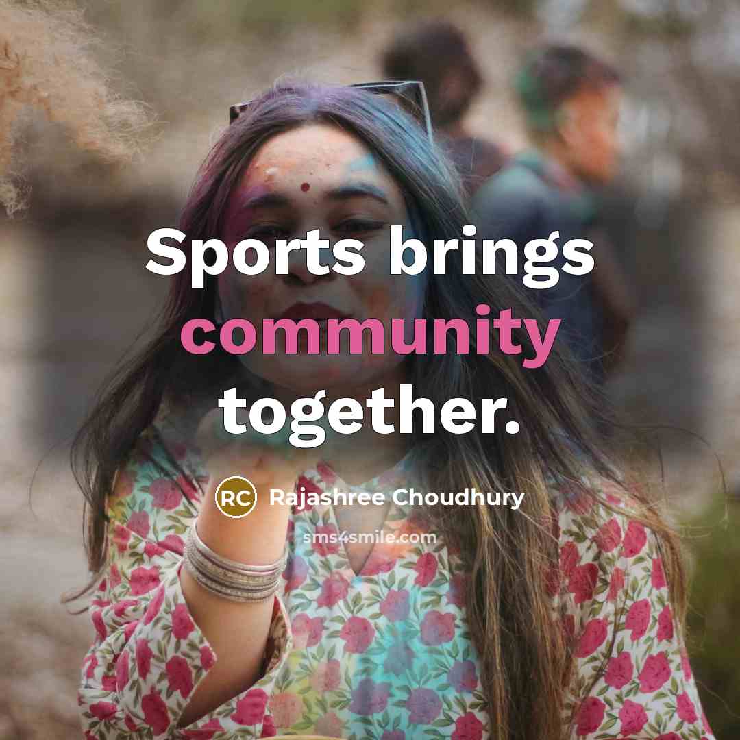 “Sports brings community together.…” quote by Rajashree Choudhury