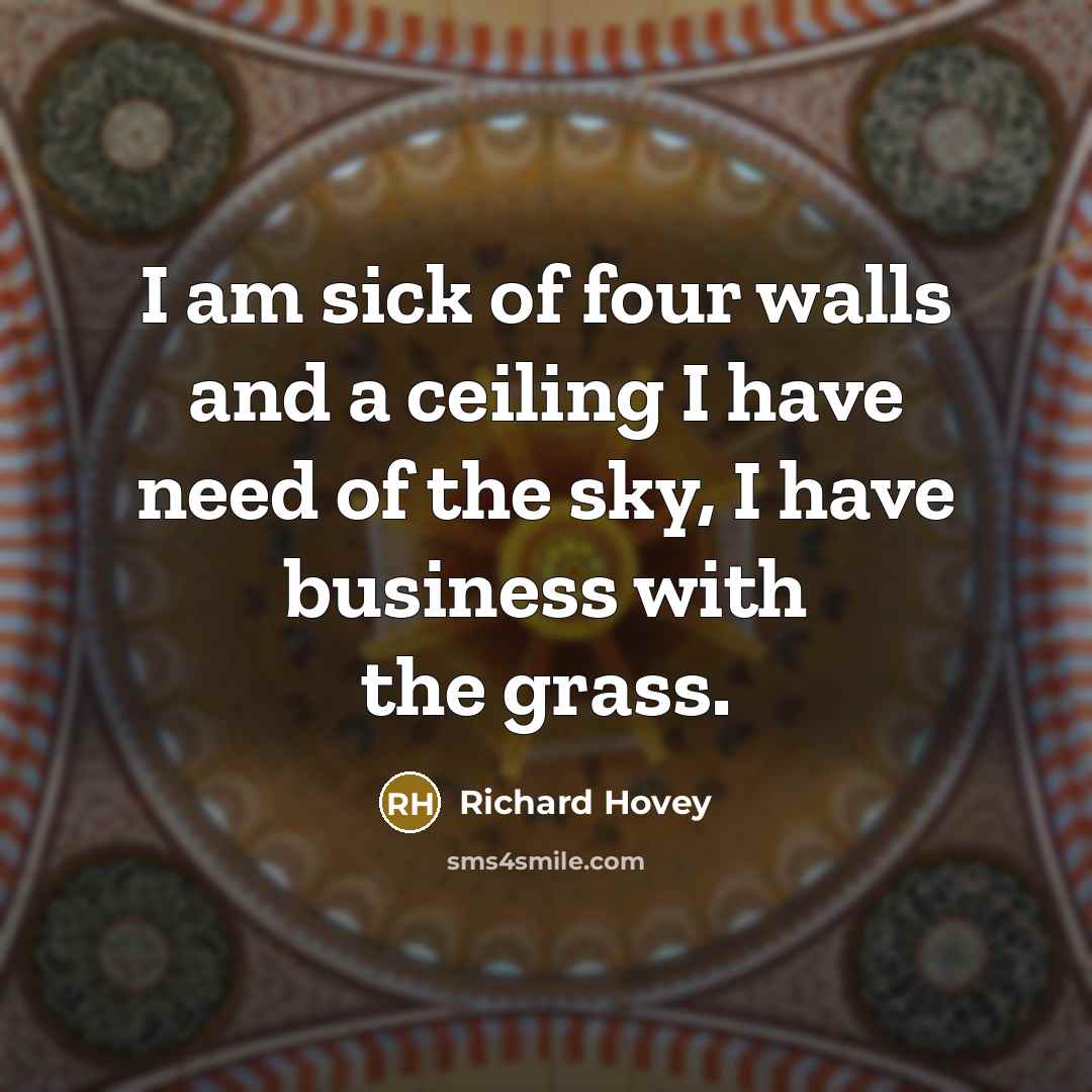 “I am sick of four walls and a ceiling I…” quote by Richard Hovey