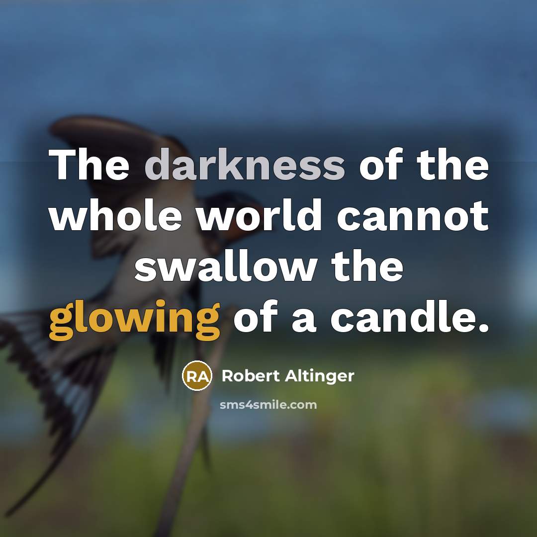 “The darkness of the whole world cannot swallow the glowing of a candle.” quote by Robert Altinger