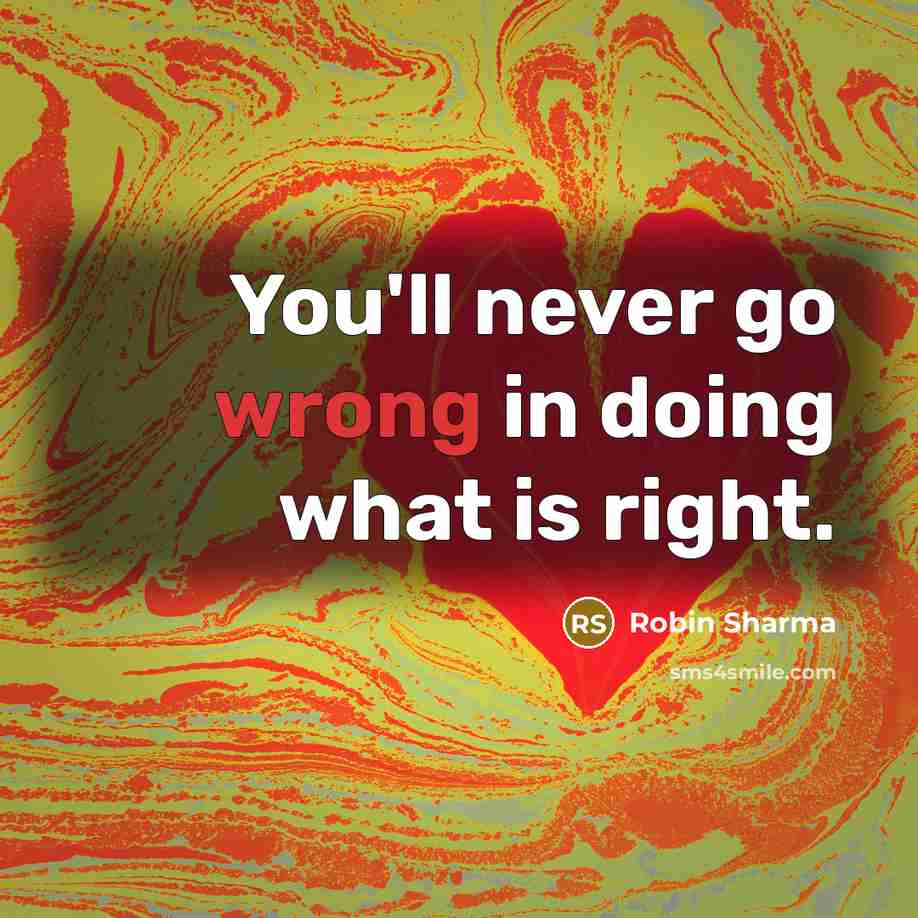 “You'll never go wrong in doing what is right.…” quote by Robin Sharma
