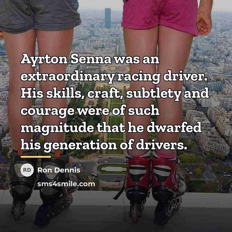 “Ayrton Senna was an extraordinary racing driver. His skills, craft,…” quote by Ron Dennis