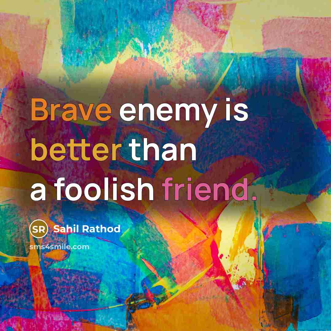 “Brave enemy is better than a foolish friend.” quote by Sahil Rathod