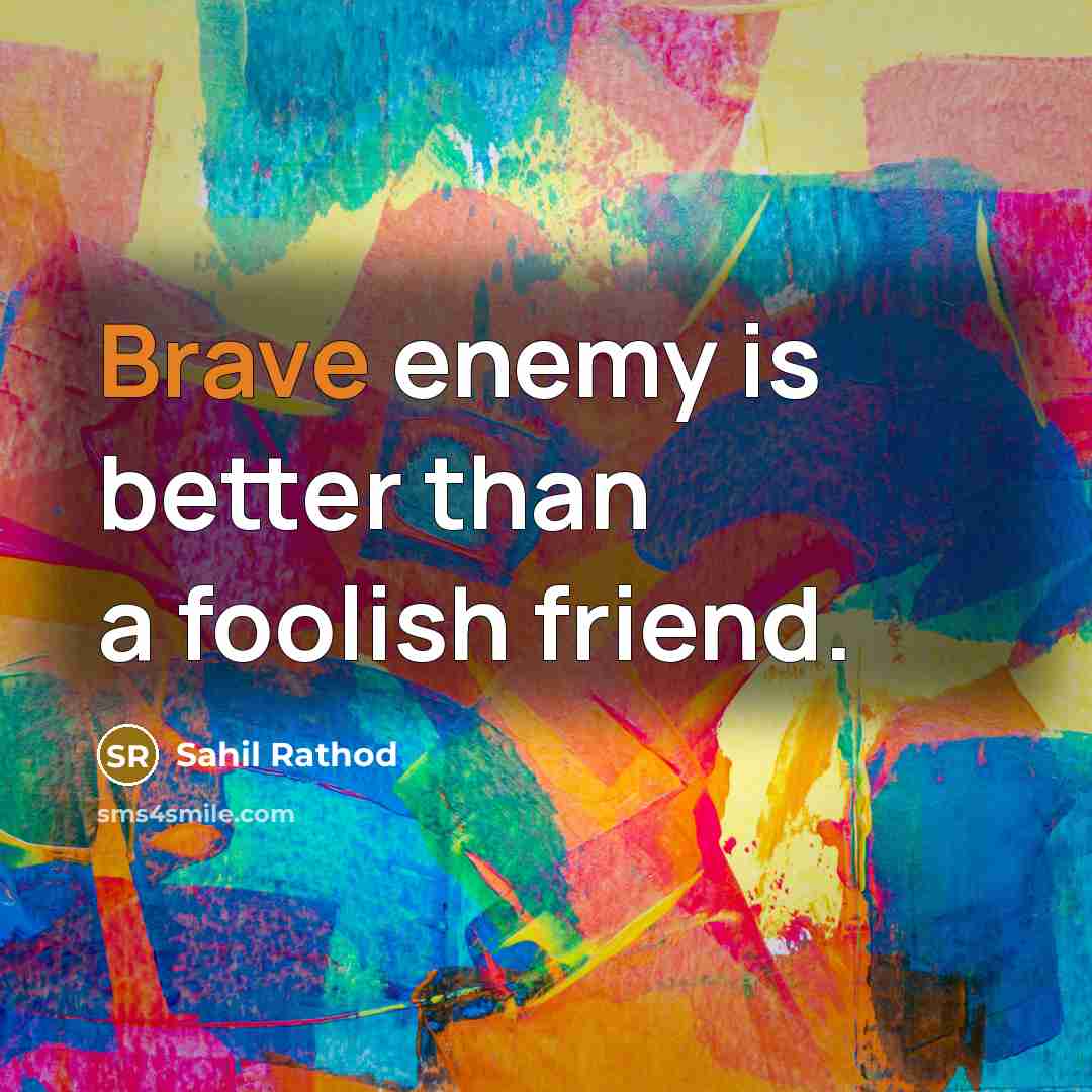 “Brave enemy is better than a foolish friend.…” quote by Sahil Rathod