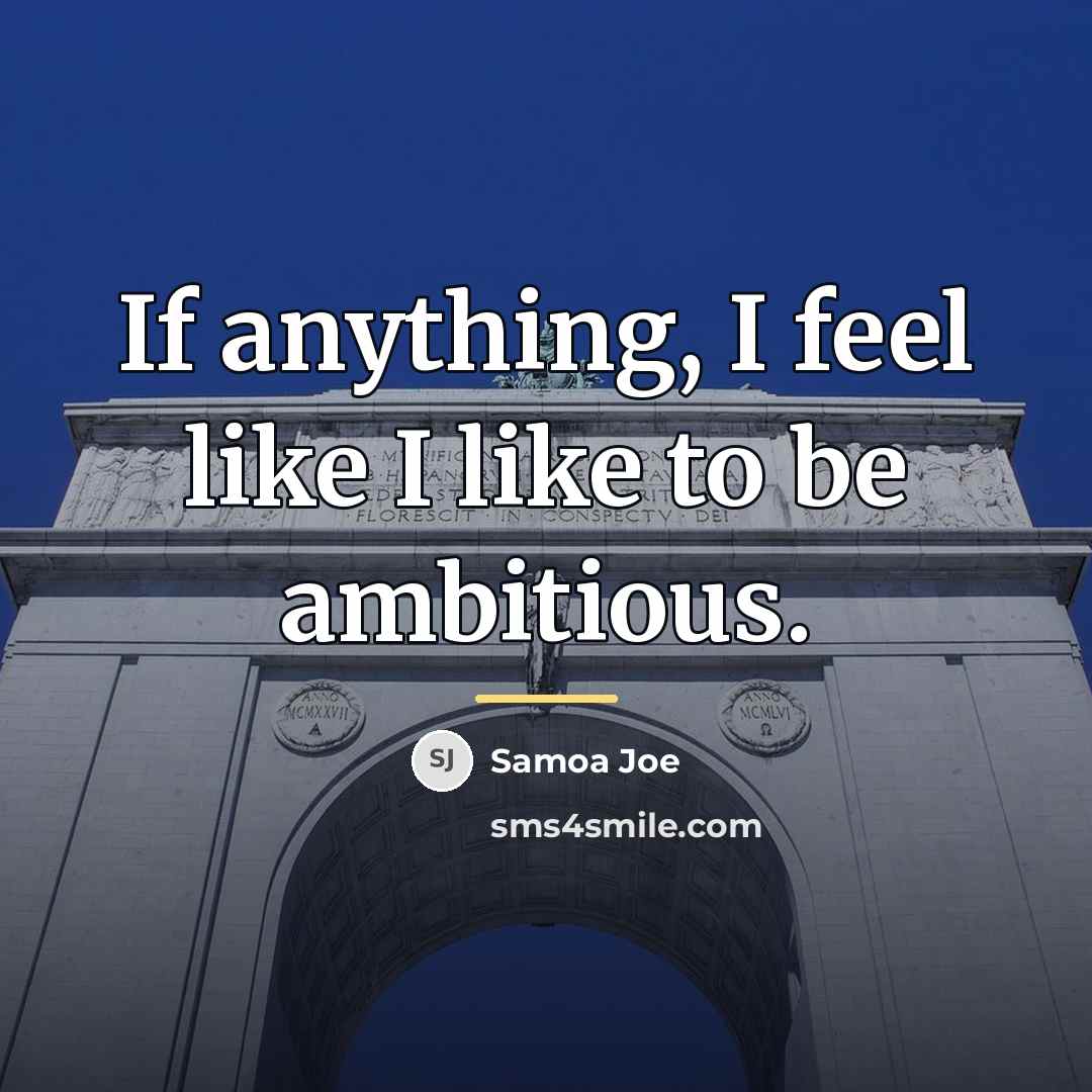 “If anything, I feel like I like to be ambitious.…” quote by Samoa Joe