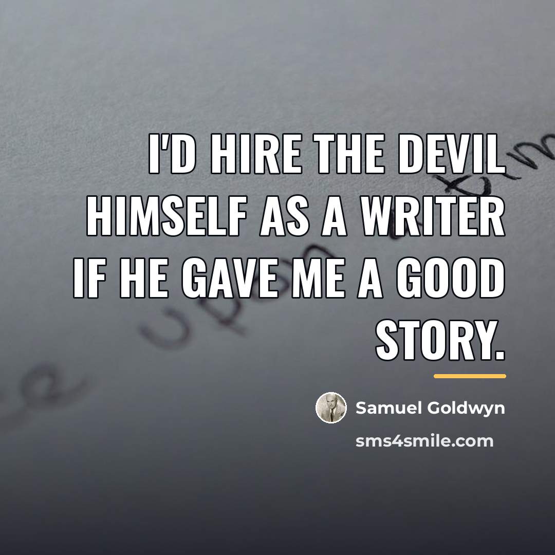 “I'd hire the devil himself as a writer if he…” quote by Samuel Goldwyn