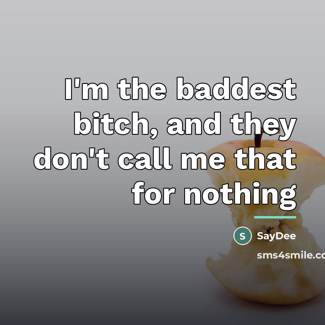 “I'm the baddest bitch, and they don't call me that…” quote by SayDee