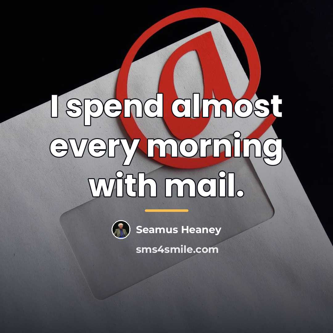 “I spend almost every morning with mail.…” quote by Seamus Heaney