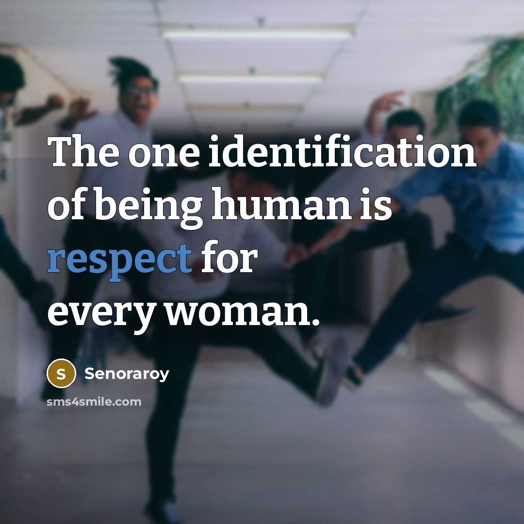 “The one identification of being human is respect for every…” quote by Senoraroy