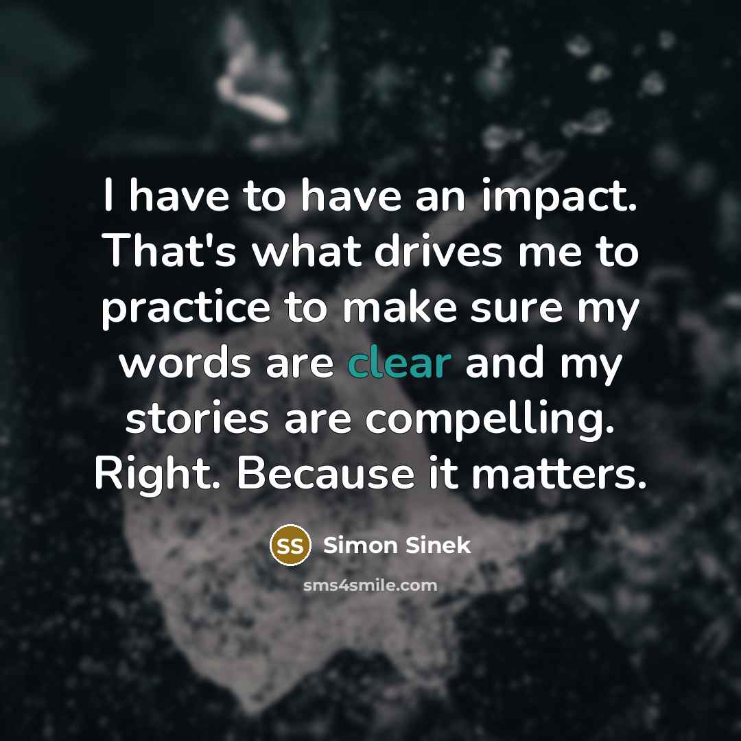 “I have to have an impact. That's what drives me…” quote by Simon Sinek