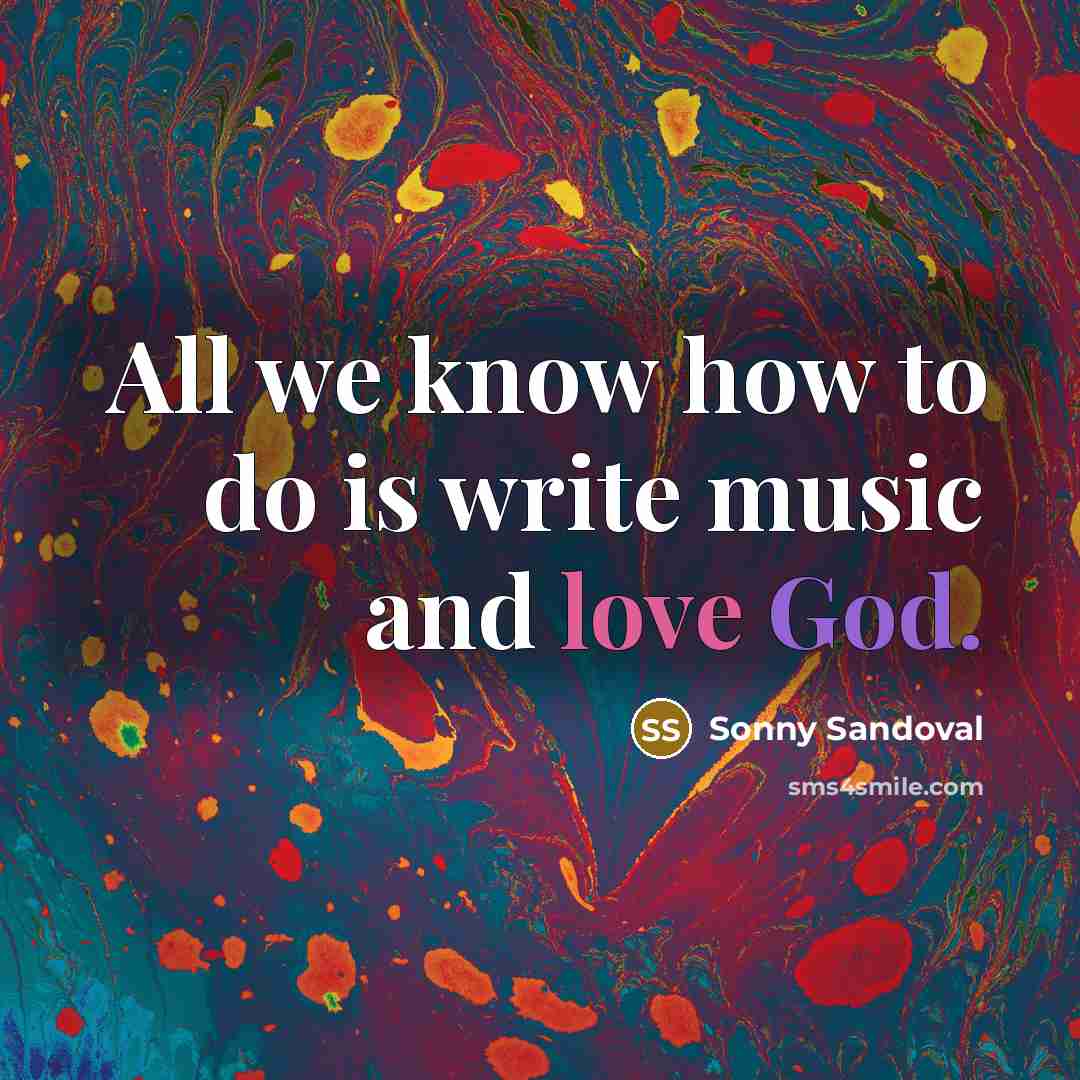 “All we know how to do is write music and…” quote by Sonny Sandoval