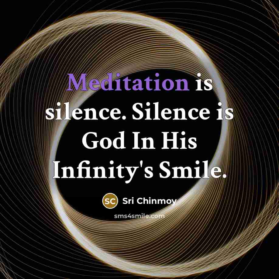 “Meditation is silence. Silence is God In His Infinity's Smile.…” quote by Sri Chinmoy