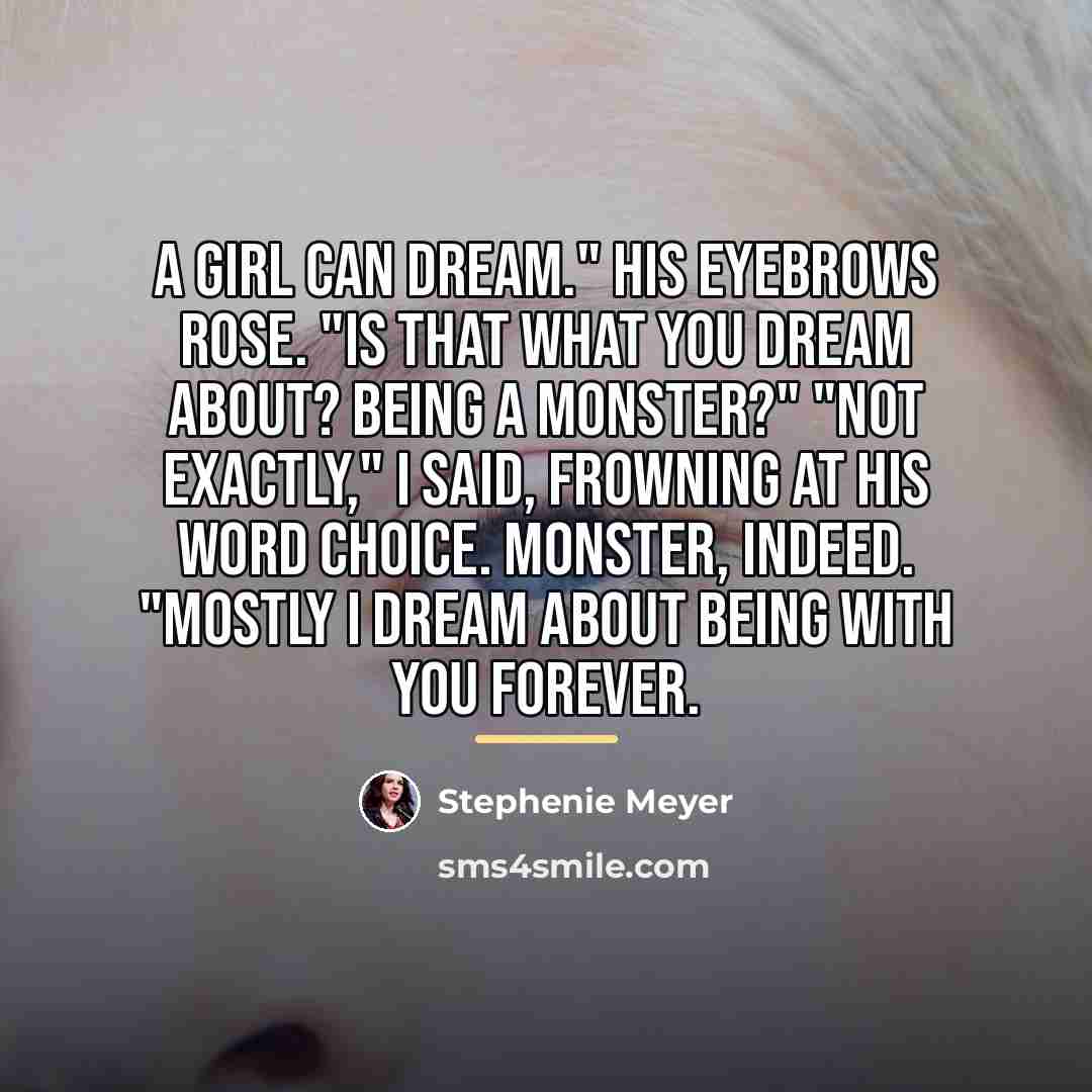 “A girl can dream." His eyebrows rose. "Is that what…” quote by Stephenie Meyer