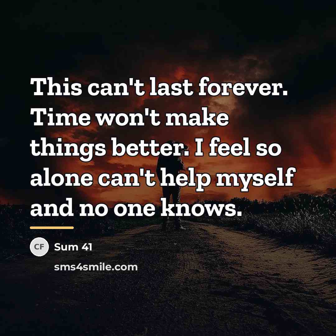 “This can't last forever. Time won't make things better. I…” quote by Sum 41