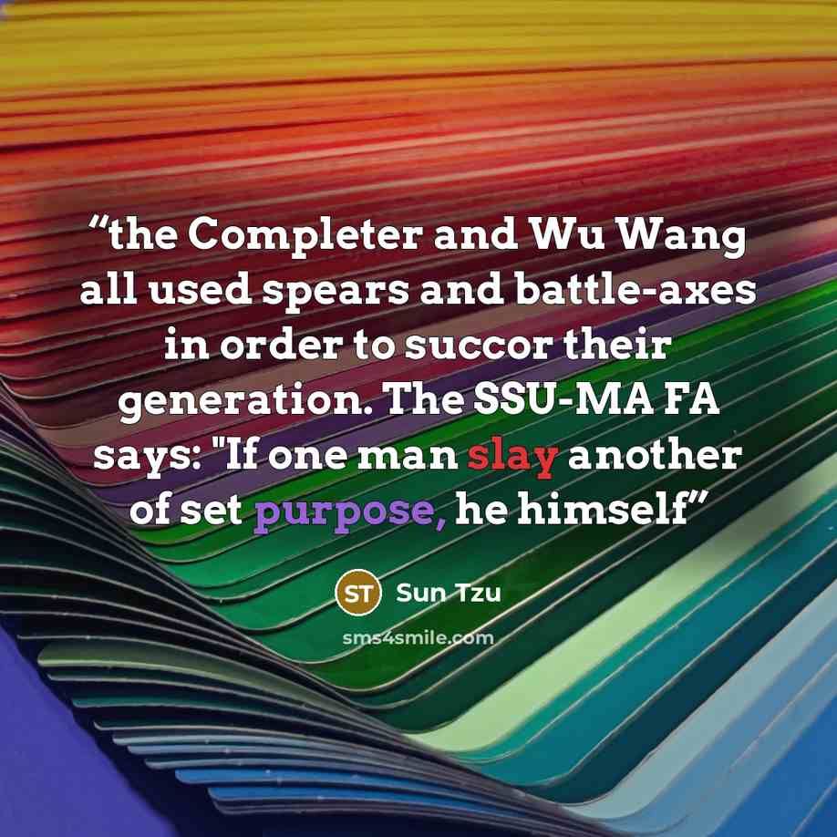 “the Completer and Wu Wang all used spears and battle-axes in order to succor their generation. The SSU-MA FA says: "If one man slay another of set purpose, he himself” quote by Sun Tzu