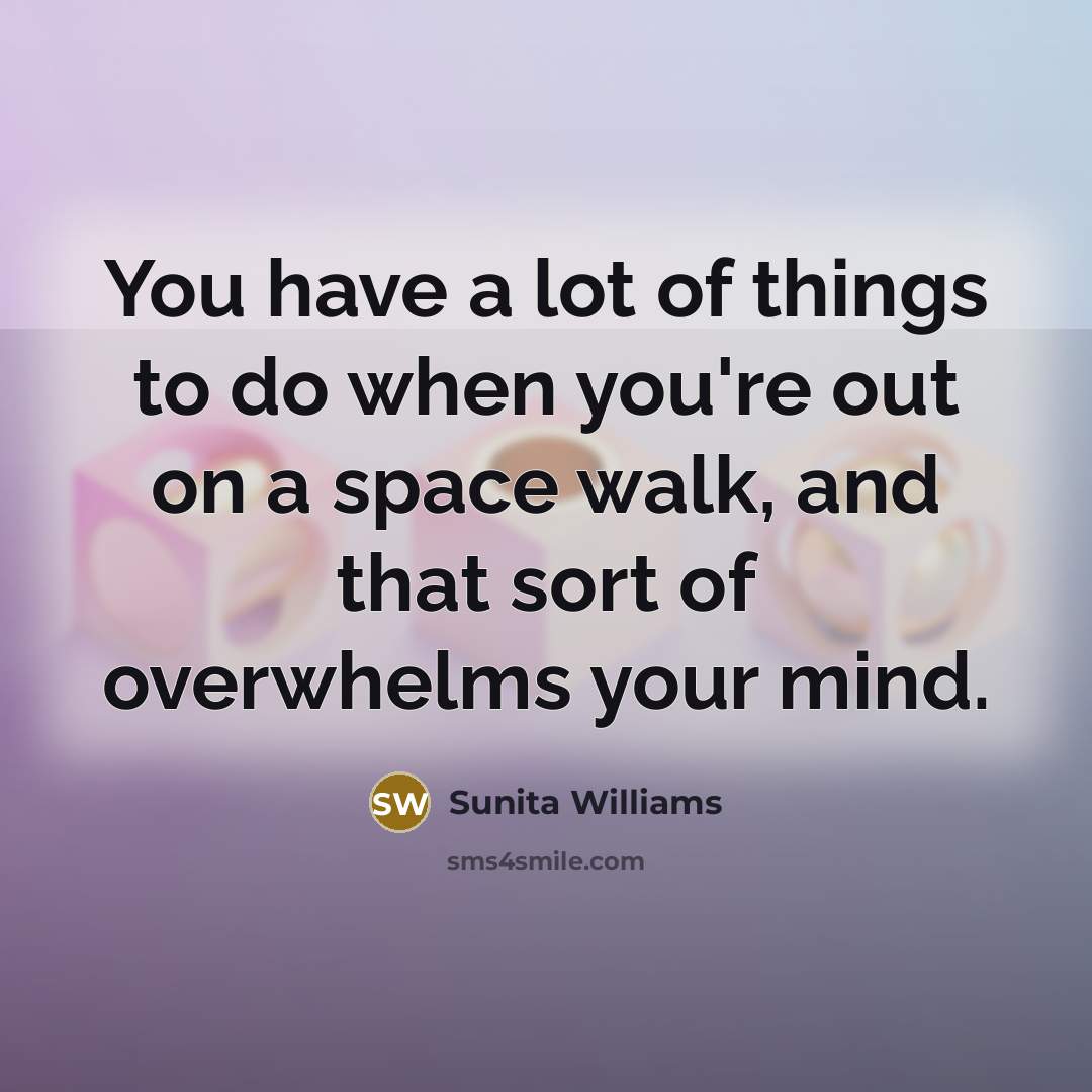 “You have a lot of things to do when you're…” quote by Sunita Williams