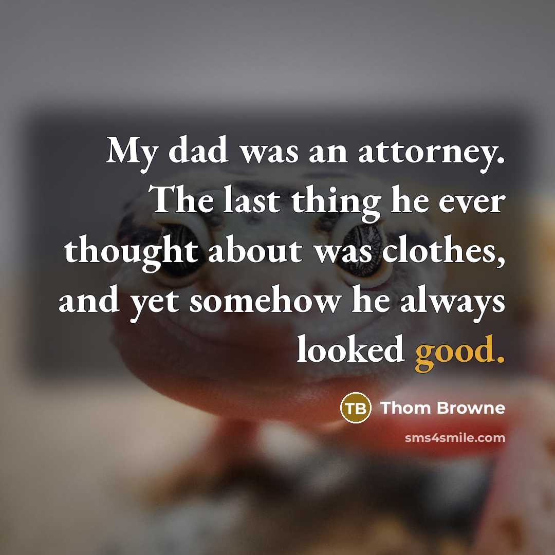 “My dad was an attorney. The last thing he ever…” quote by Thom Browne