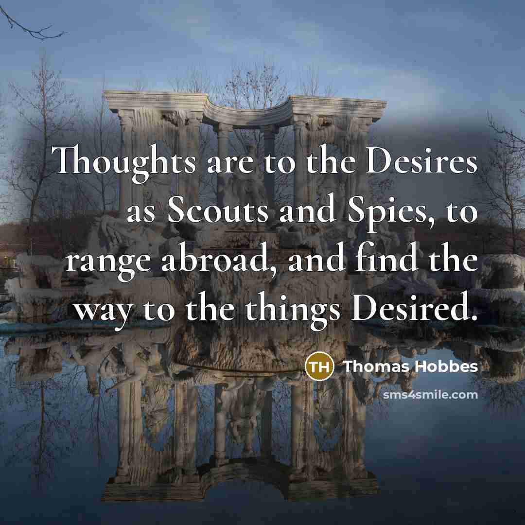 “Thoughts are to the Desires as Scouts and Spies, to…” quote by Thomas Hobbes
