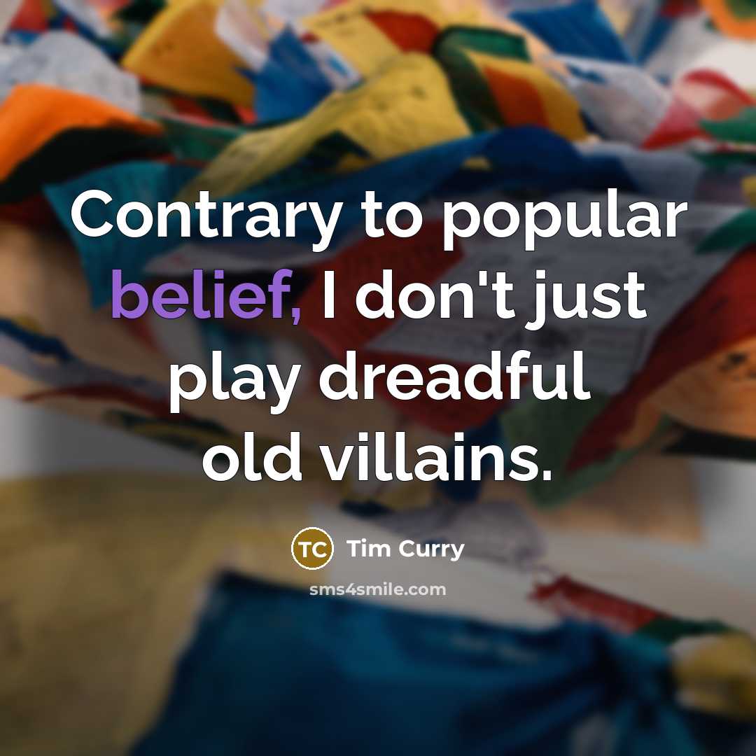“Contrary to popular belief, I don't just play dreadful old…” quote by Tim Curry